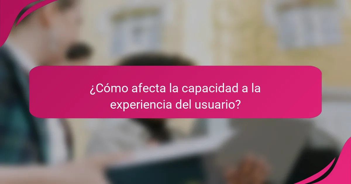¿Cómo afecta la capacidad a la experiencia del usuario?