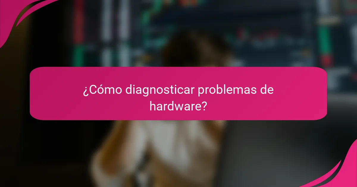 ¿Cómo diagnosticar problemas de hardware?