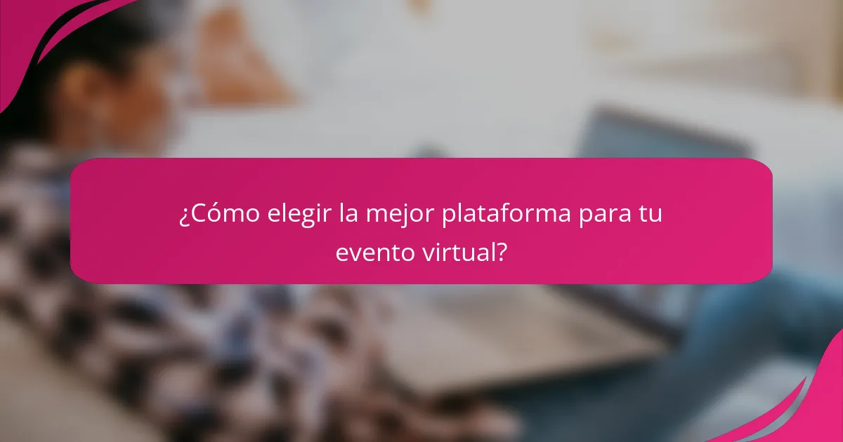 ¿Cómo elegir la mejor plataforma para tu evento virtual?