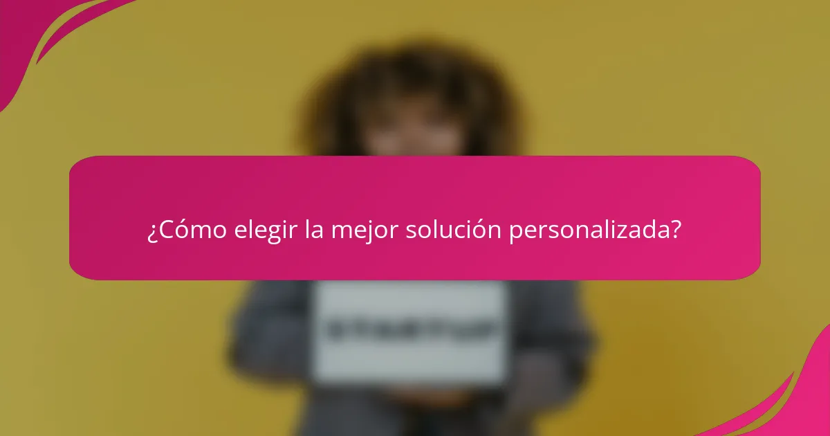 ¿Cómo elegir la mejor solución personalizada?