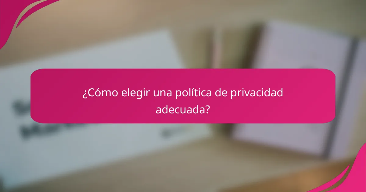 ¿Cómo elegir una política de privacidad adecuada?