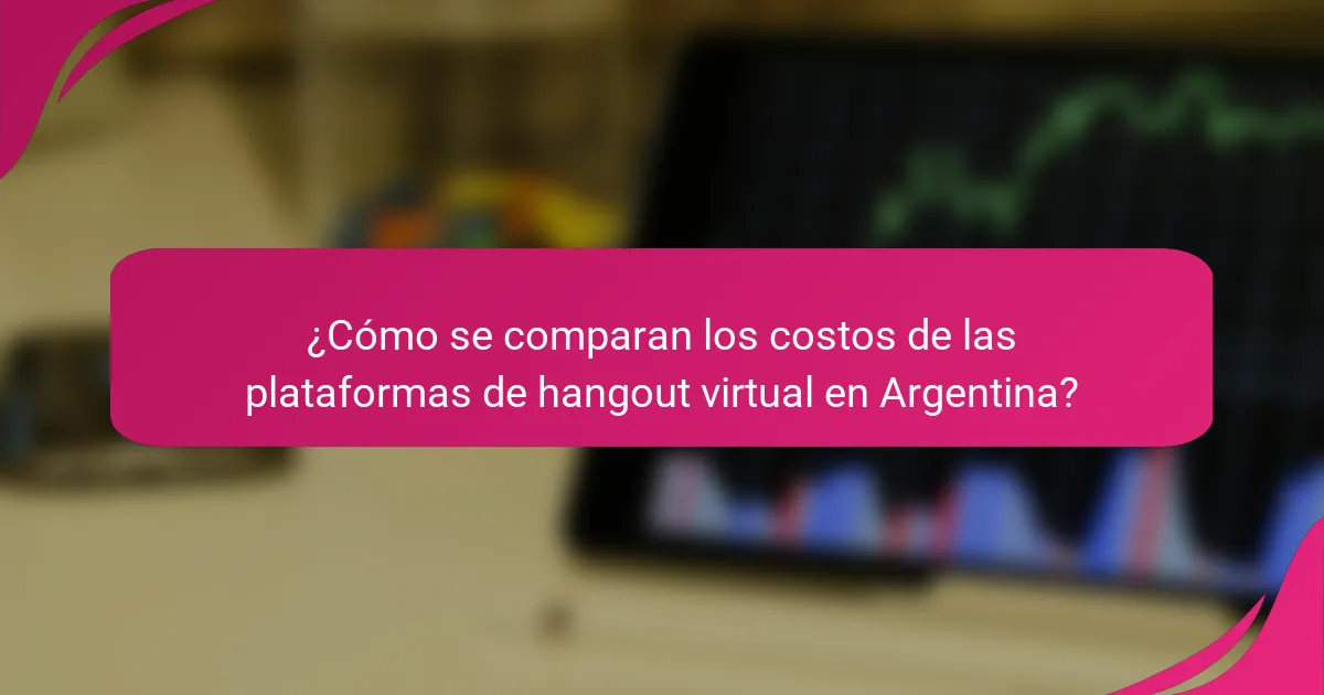 ¿Cómo se comparan los costos de las plataformas de hangout virtual en Argentina?