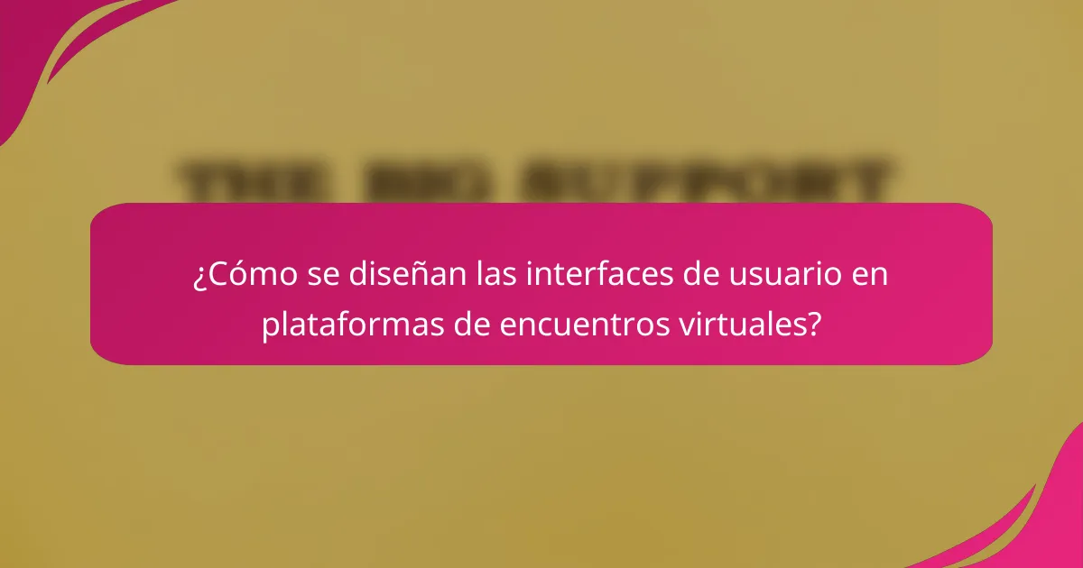 ¿Cómo se diseñan las interfaces de usuario en plataformas de encuentros virtuales?