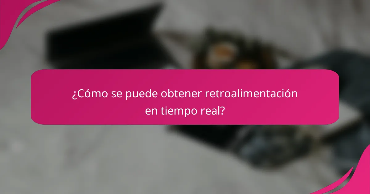 ¿Cómo se puede obtener retroalimentación en tiempo real?