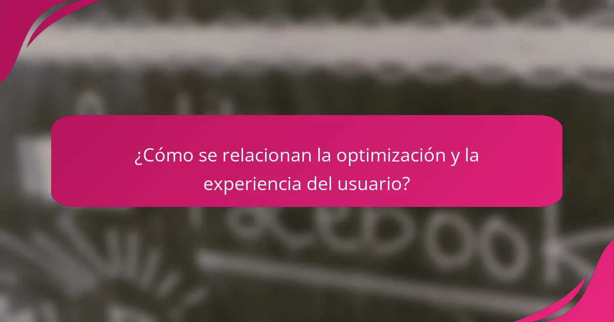 ¿Cómo se relacionan la optimización y la experiencia del usuario?