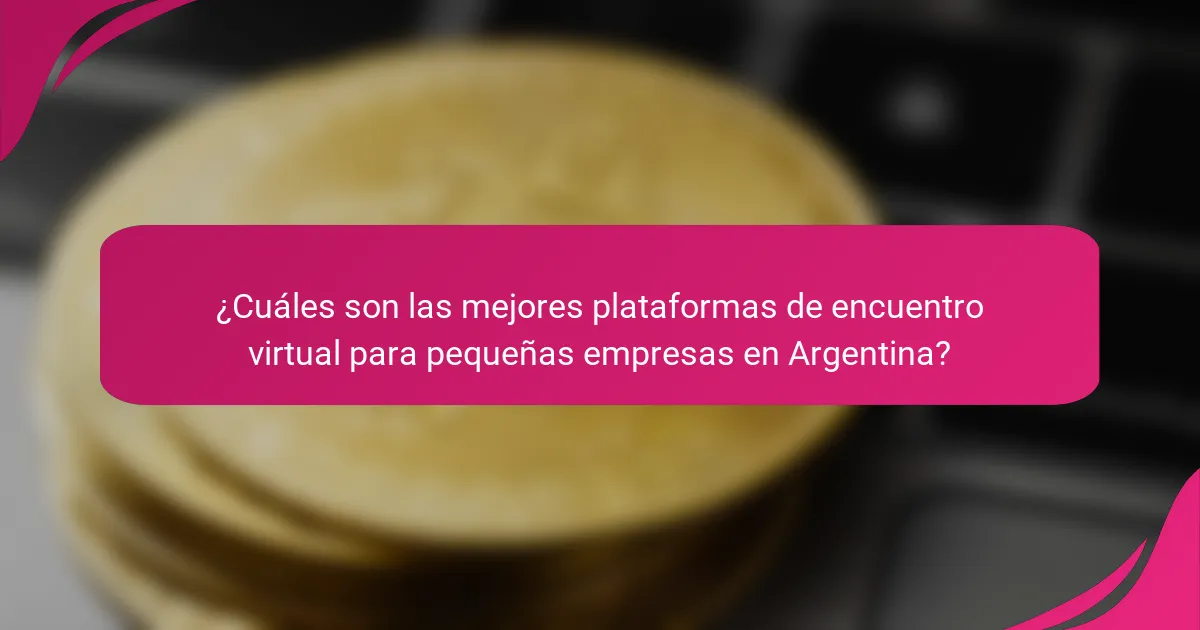 ¿Cuáles son las mejores plataformas de encuentro virtual para pequeñas empresas en Argentina?