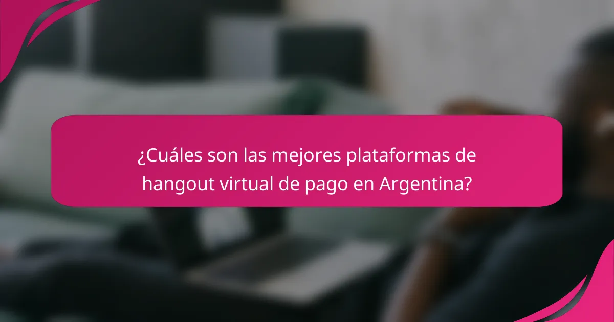 ¿Cuáles son las mejores plataformas de hangout virtual de pago en Argentina?