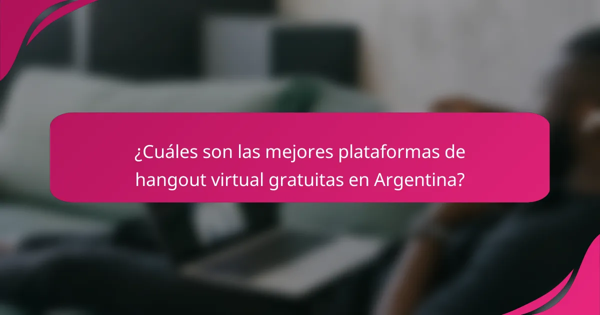 ¿Cuáles son las mejores plataformas de hangout virtual gratuitas en Argentina?