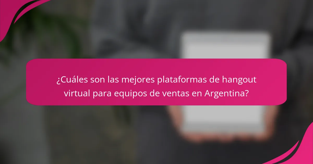 ¿Cuáles son las mejores plataformas de hangout virtual para equipos de ventas en Argentina?