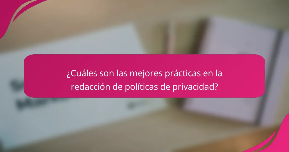 ¿Cuáles son las mejores prácticas en la redacción de políticas de privacidad?
