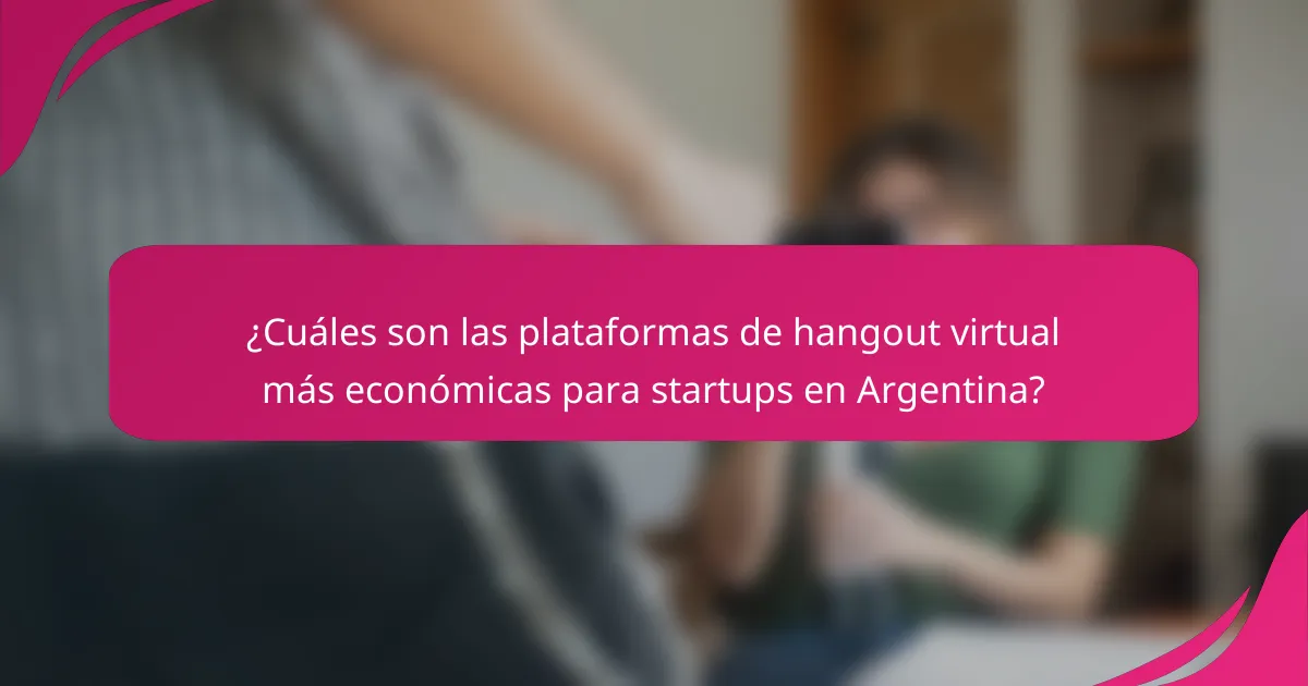 ¿Cuáles son las plataformas de hangout virtual más económicas para startups en Argentina?