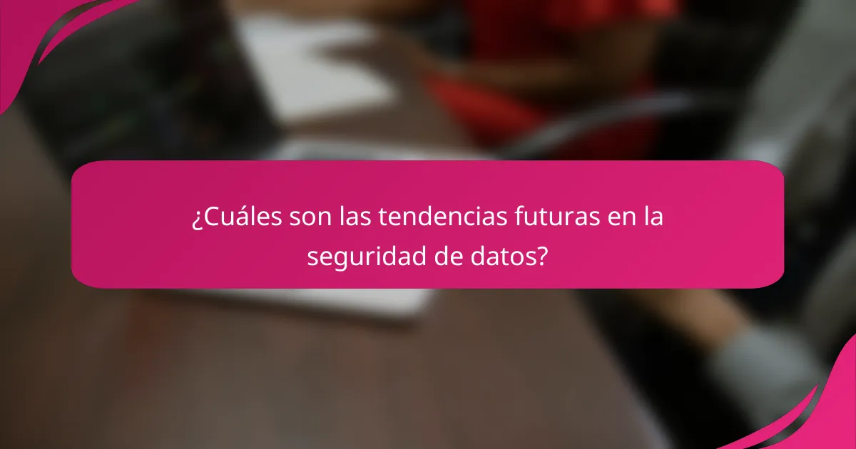 ¿Cuáles son las tendencias futuras en la seguridad de datos?