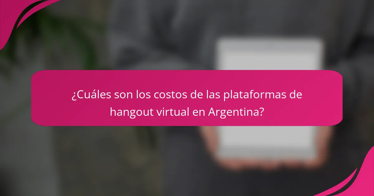 ¿Cuáles son los costos de las plataformas de hangout virtual en Argentina?