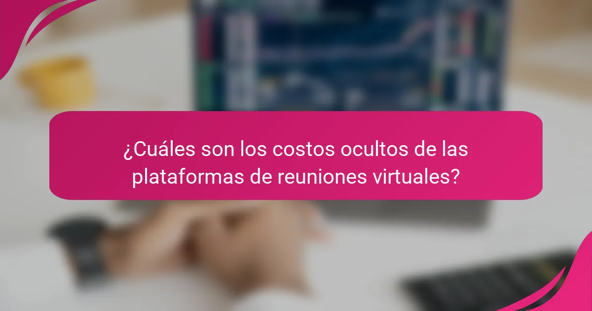 ¿Cuáles son los costos ocultos de las plataformas de reuniones virtuales?