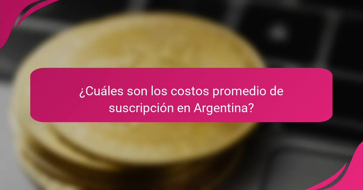 ¿Cuáles son los costos promedio de suscripción en Argentina?