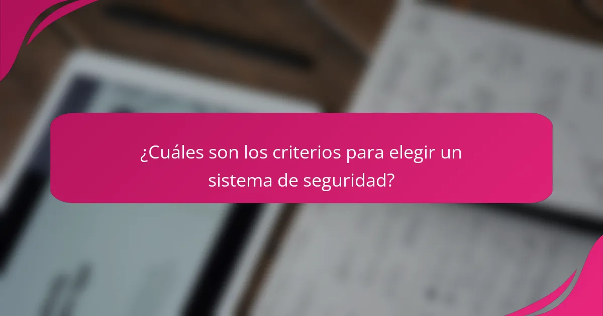 ¿Cuáles son los criterios para elegir un sistema de seguridad?