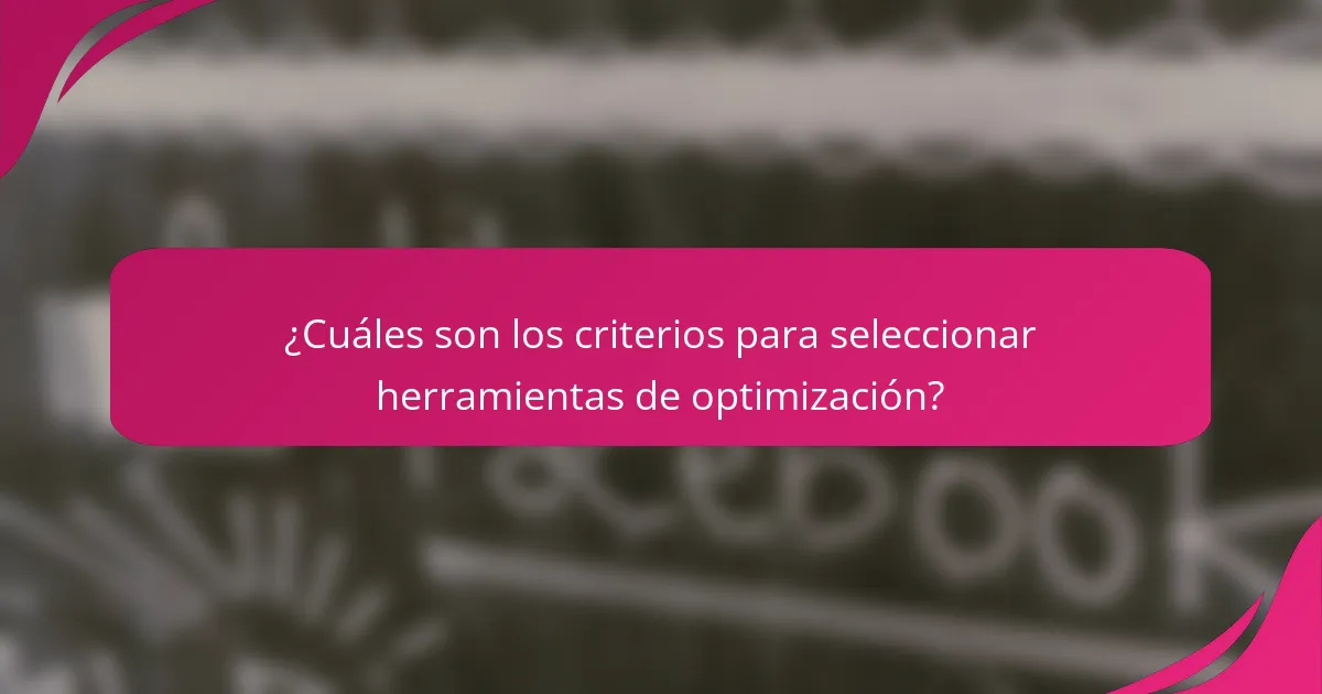 ¿Cuáles son los criterios para seleccionar herramientas de optimización?