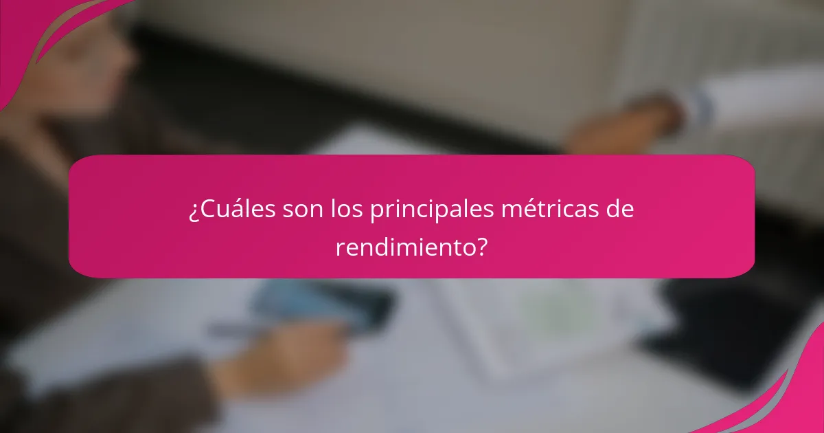 ¿Cuáles son los principales métricas de rendimiento?