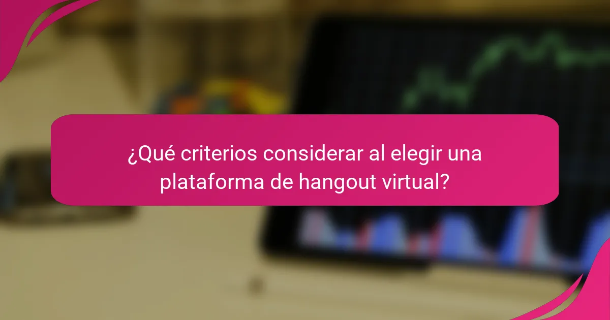 ¿Qué criterios considerar al elegir una plataforma de hangout virtual?