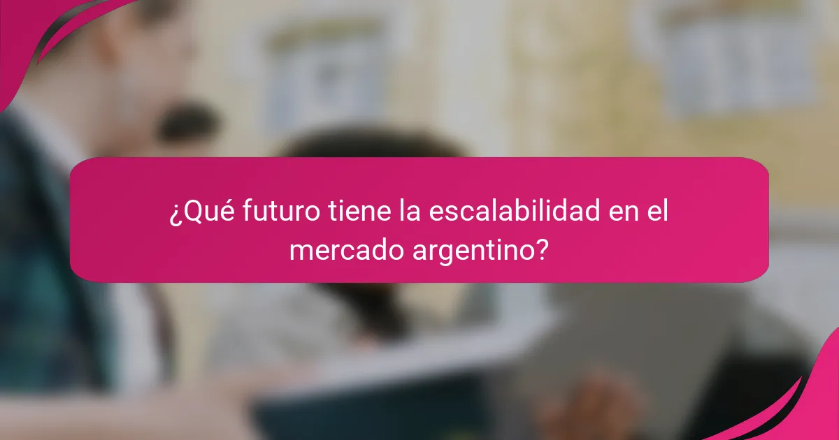¿Qué futuro tiene la escalabilidad en el mercado argentino?
