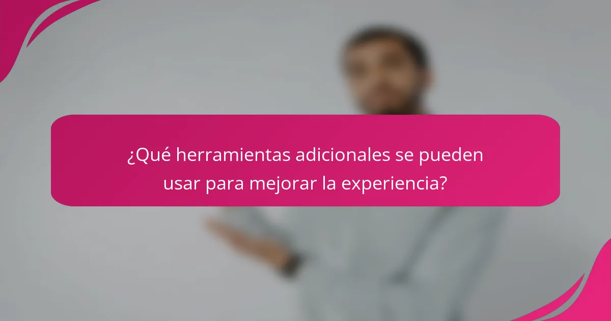 ¿Qué herramientas adicionales se pueden usar para mejorar la experiencia?
