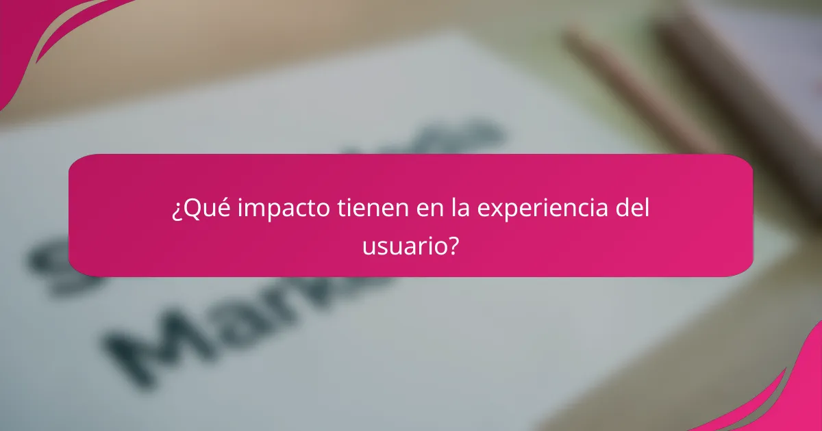 ¿Qué impacto tienen en la experiencia del usuario?