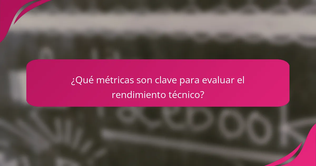 ¿Qué métricas son clave para evaluar el rendimiento técnico?