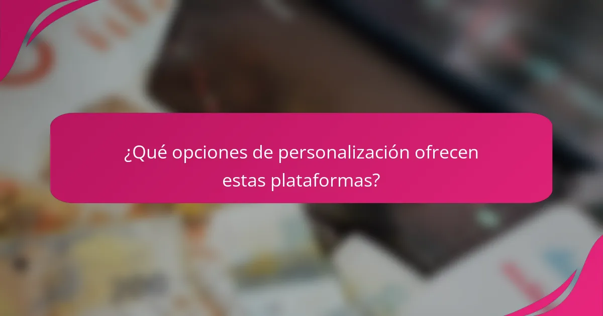 ¿Qué opciones de personalización ofrecen estas plataformas?