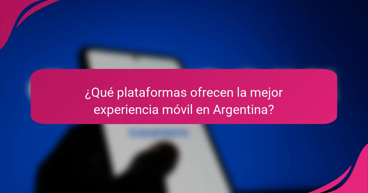 ¿Qué plataformas ofrecen la mejor experiencia móvil en Argentina?